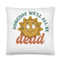 smiling sun illustration with 'Someday We'll All Be Dead' text Pillow front view — Wandering With Pride