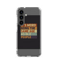 Typographic text reading 'IT'S WEIRD BEING THE SAME AGE AS OLD PEOPLE' Samsung Case front view — Wandering With Pride