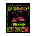laptop with cracked screen and 'BROLIGARCHY? I PREFER DEMOCRACY.' illustration Poster front view — Wandering With Pride