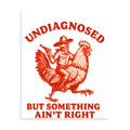 Cartoon chicken in cowboy hat with gun and text 'Undiagnosed' / 'But Something Aint Right' Poster front view — Wandering With Pride