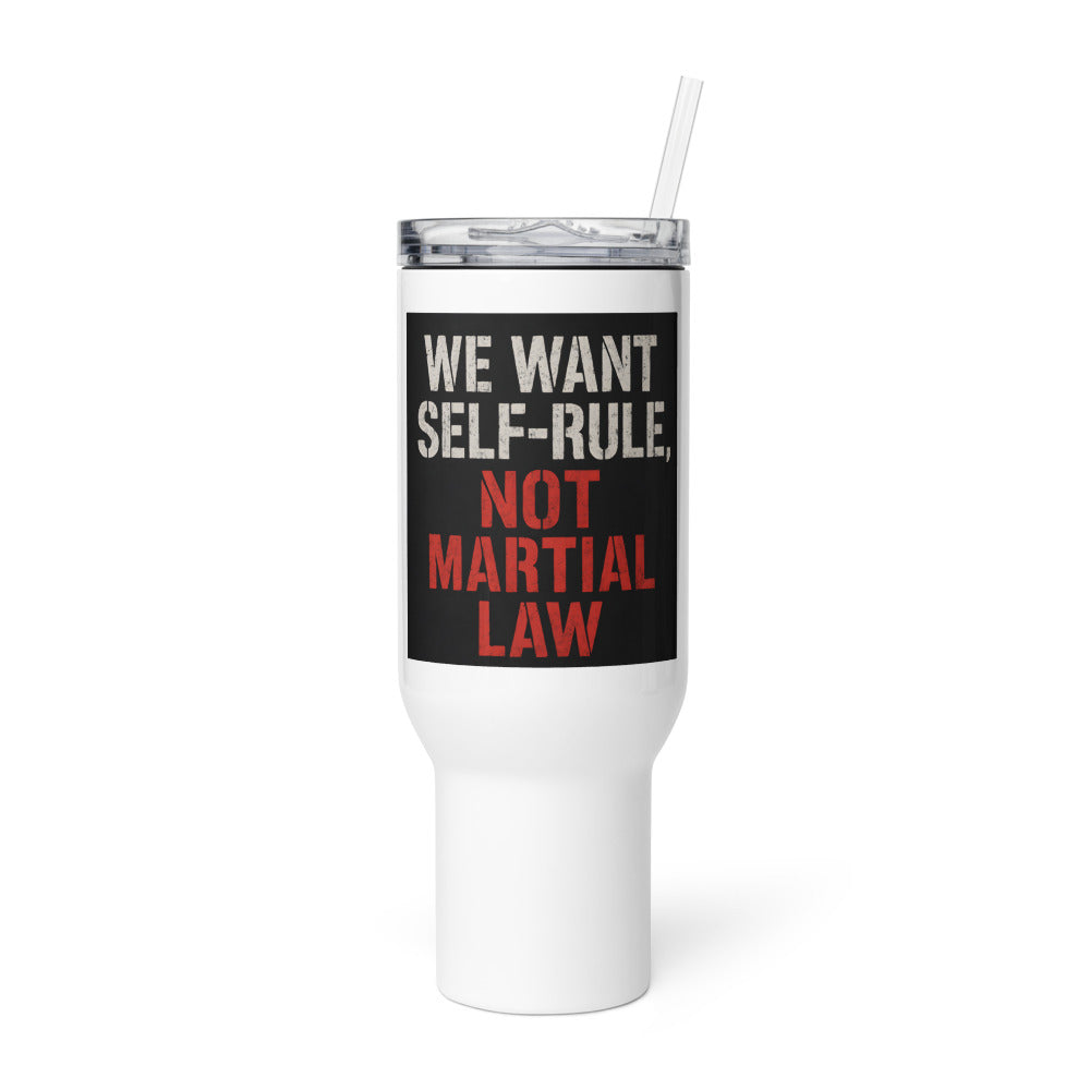WE WANT SELF-RULE, NOT MARTIAL LAW typography Travel Mug front view — Wandering With Pride