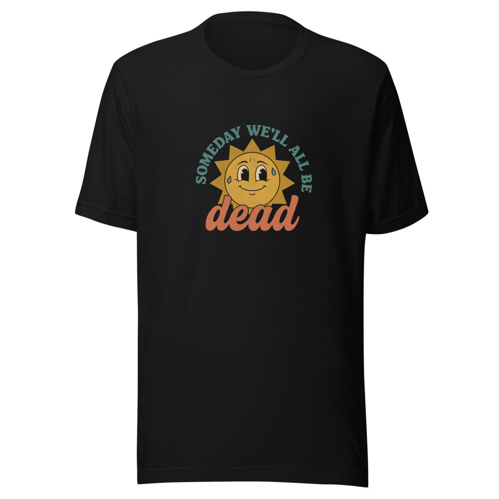 smiling sun illustration with 'Someday We'll All Be Dead' text Tee front view — Wandering With Pride