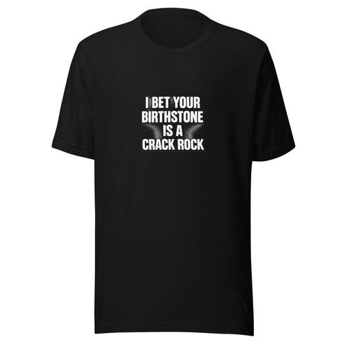 Typography reading 'I BET YOUR BIRTHSTONE IS A CRACK ROCK' in bold white block font on black background Tee front view — Wandering With Pride