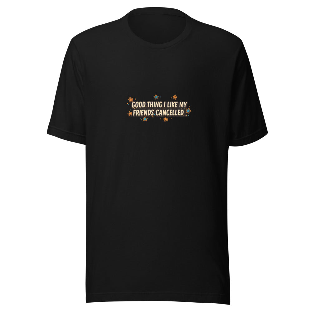 Typography text: 'GOOD THING I LIKE MY FRIENDS CANCELLED...' in bold modern font Tee front view — Wandering With Pride