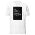 "Who Would Jesus Deport?" question mark typography Tee front view — Wandering With Pride