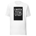 I MATCH ENERGY SO HOW WE GON' ACT TODAY? typography Tee front view — Wandering With Pride